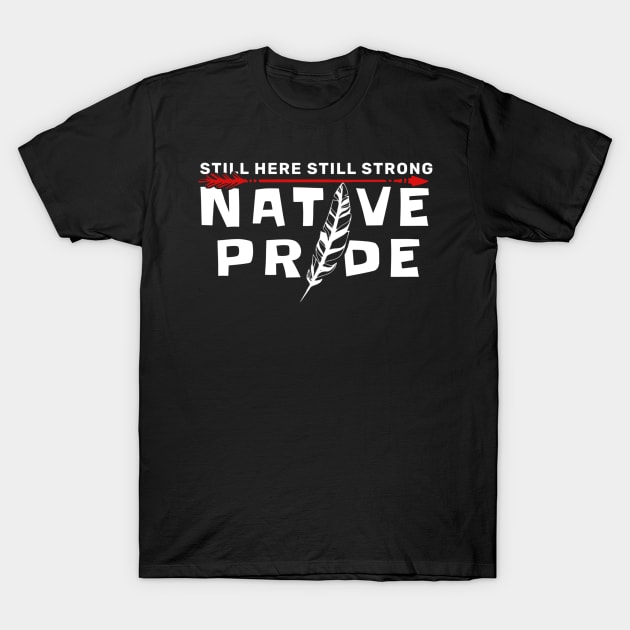 Native Pride Still Here Still Strong T-Shirt by TidenKanys